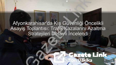 Afyonkarahisar’da Kış Güvenliği Öncelikli Asayiş Toplantısı: Trafik Kazalarını Azaltma Stratejileri Detaylı İncelendi