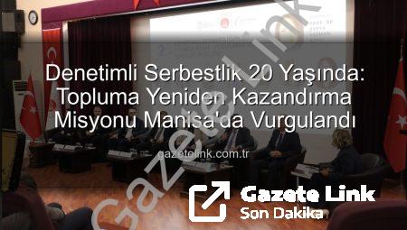 Denetimli Serbestlik 20 Yaşında: Topluma Yeniden Kazandırma Misyonu Manisa’da Vurgulandı