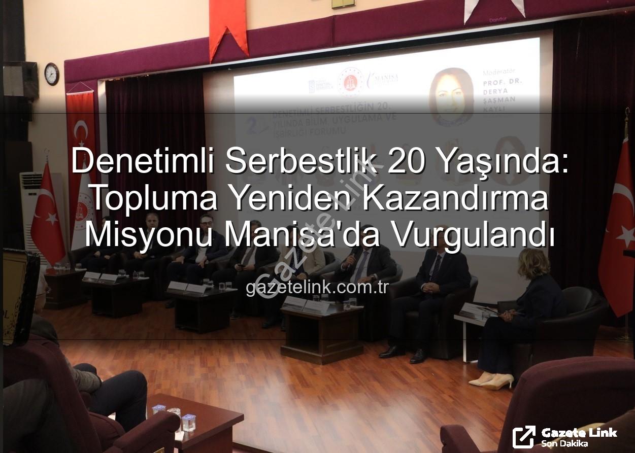 Denetimli Serbestlik 20 Yaşında: Topluma Yeniden Kazandırma Misyonu Manisa'da Vurgulandı