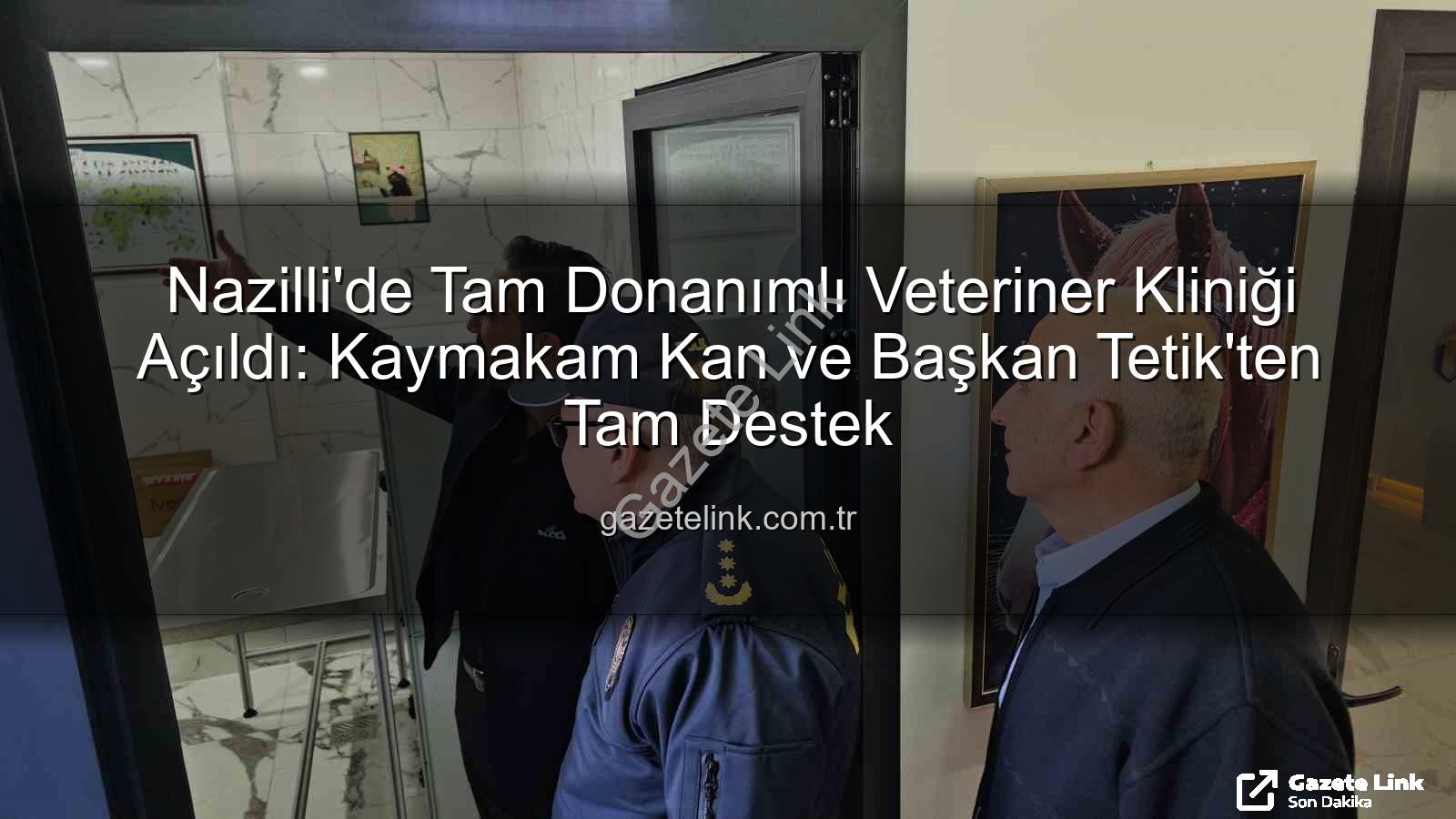 veteriner kliniği - Nazilli'de Tam Donanımlı Veteriner Kliniği Açıldı: Kaymakam Kan ve Başkan Tetik'ten Tam Destek