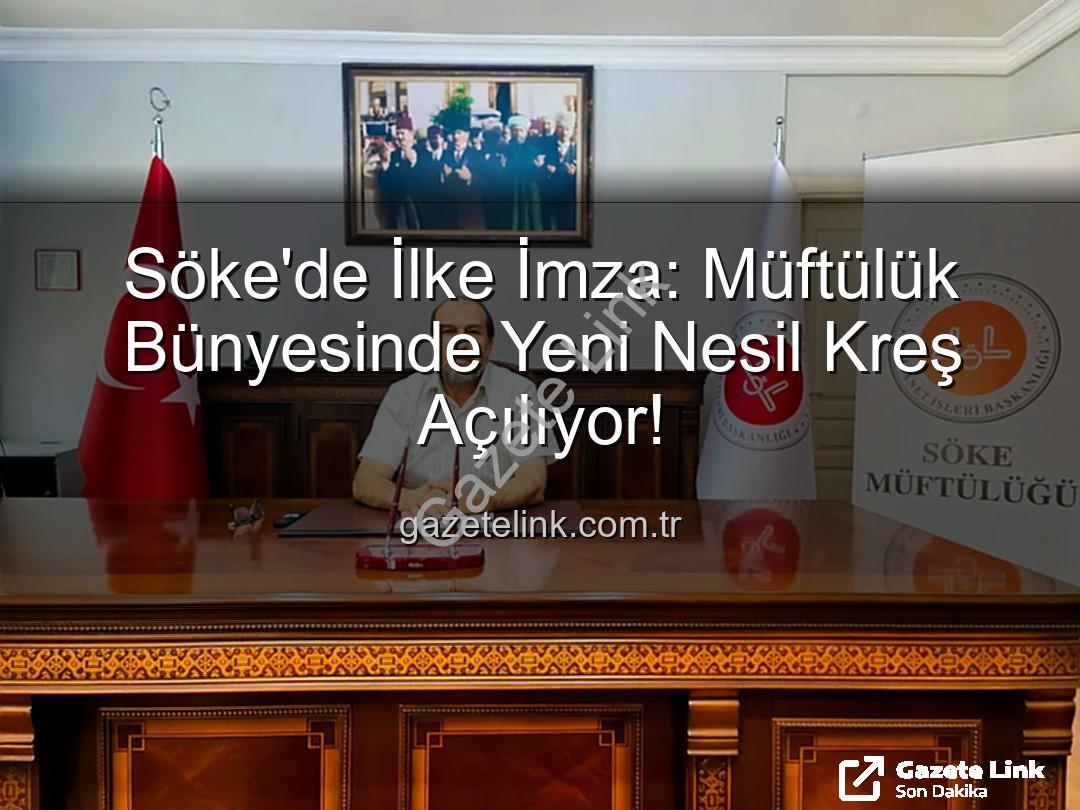 Söke müftülük kreşi - Söke'de İlke İmza: Müftülük Bünyesinde Yeni Nesil Kreş Açılıyor!