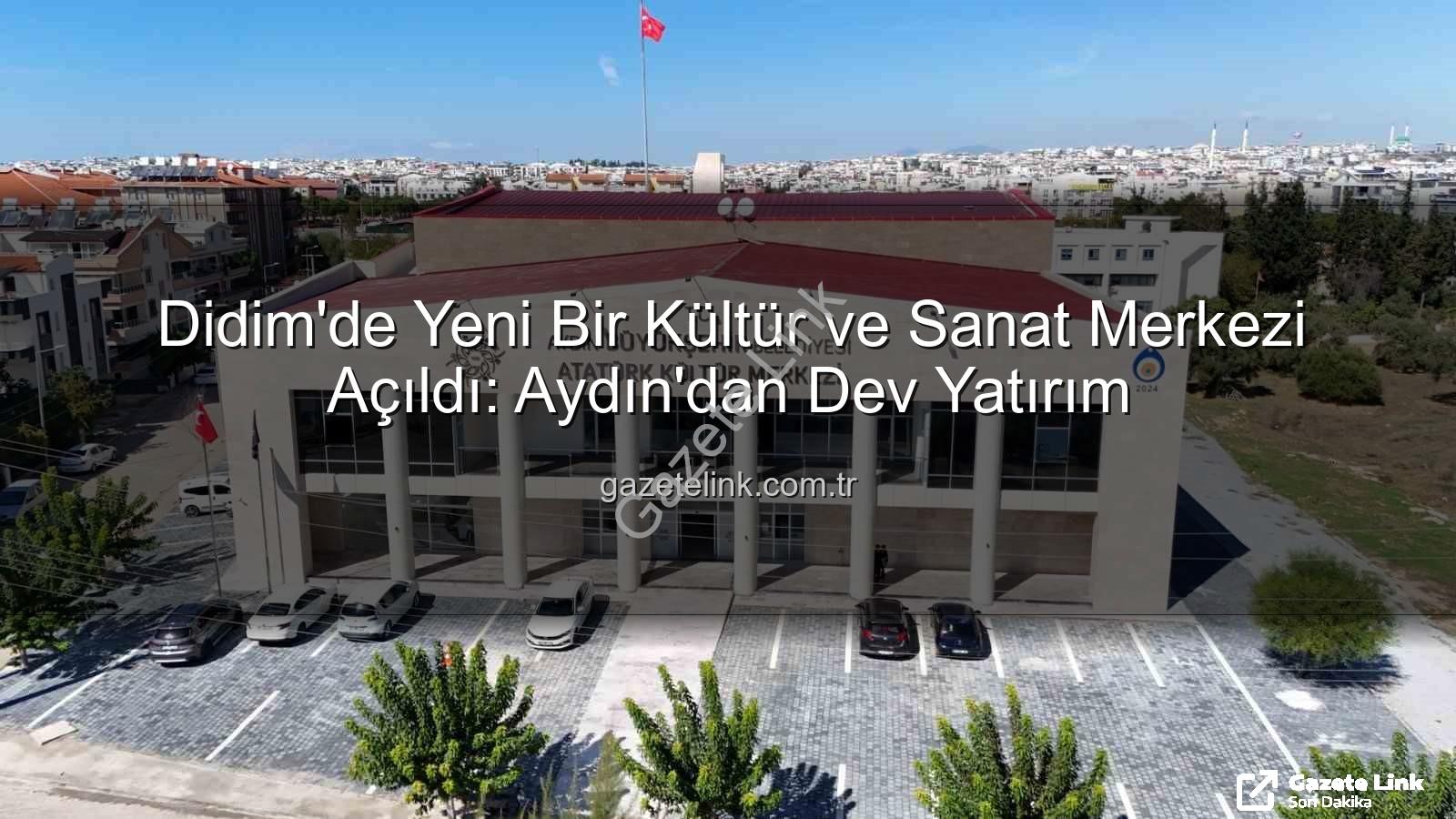 Didim Atatürk Kültür Merkezi - Didim'de Yeni Bir Kültür ve Sanat Merkezi Açıldı: Aydın'dan Dev Yatırım