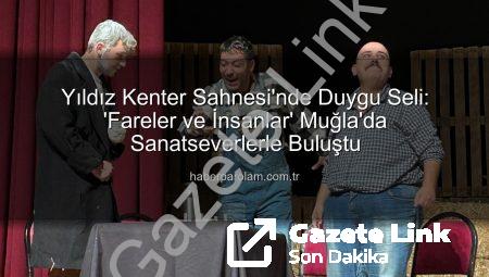 John Steinbeck’in Ölümsüz Eseri ‘Fareler ve İnsanlar’ Muğla’da Sahnelendi: Yoğun Alkış Aldı