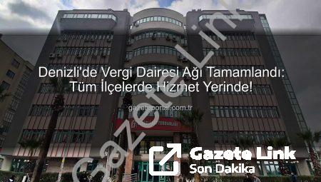 Denizli’de Vergi Dairesi Ağı Tamamlandı: Vatandaşlar Yerinde Hizmet Alacak