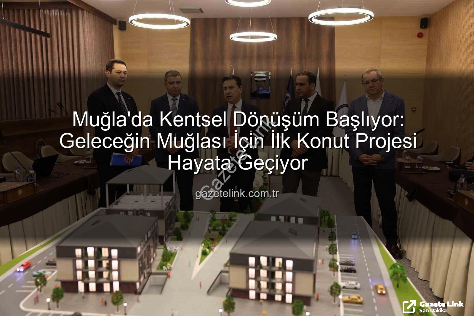 Muğla kentsel dönüşüm - Muğla'da Kentsel Dönüşüm Başlıyor: Geleceğin Muğlası İçin İlk Konut Projesi Hayata Geçiyor