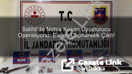 Salihli’de Nefes Kesen Uyuşturucu Operasyonu: Evden Cephanelik Çıktı!