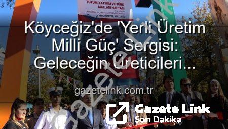 Köyceğiz’de ‘Yerli Üretim Milli Güç’ Sergisi: Geleceğin Üreticileri Sahne Aldı