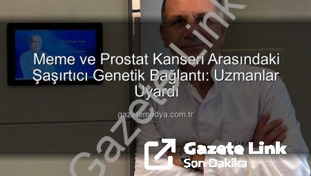 Meme ve Prostat Kanseri Arasındaki Şaşırtıcı Genetik Bağlantı Ortaya Çıktı: Aile Öyküsü Hayat Kurtarabilir