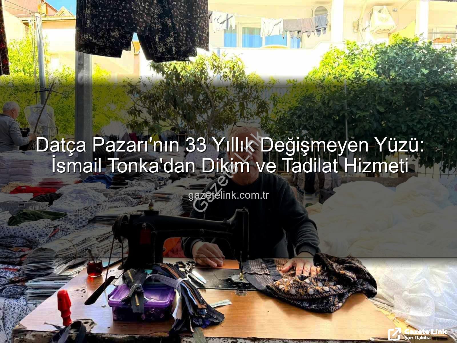 Datça Pazarı - Datça Pazarı'nın 33 Yıllık Değişmeyen Yüzü: İsmail Tonka'dan Dikim ve Tadilat Hizmeti