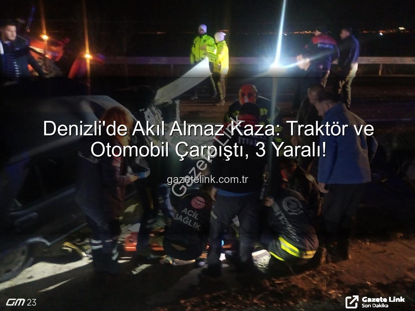 Denizli traktör otomobil kazası - Denizli'de Akıl Almaz Kaza: Traktör ve Otomobil Çarpıştı, 3 Yaralı!