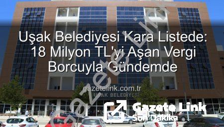 Uşak Belediyesi Kara Listede: 18 Milyon TL’yi Aşan Vergi Borcuyla Gündemde