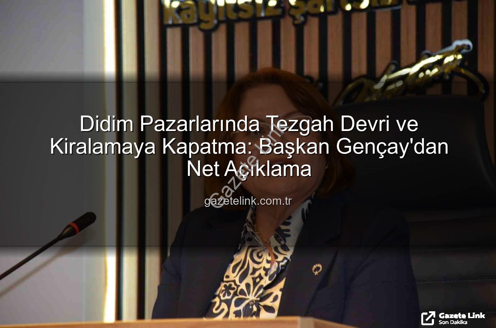 tezgah devri - Didim Pazarlarında Tezgah Devri ve Kiralamaya Kapatma: Başkan Gençay'dan Net Açıklama