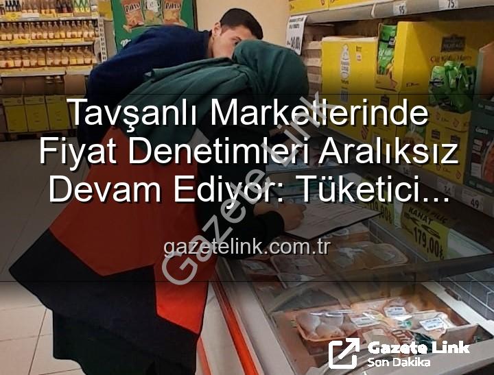 Tavşanlı market fiyat - Tavşanlı Marketlerinde Fiyat Denetimleri Aralıksız Devam Ediyor: Tüketici Hakları Korunuyor