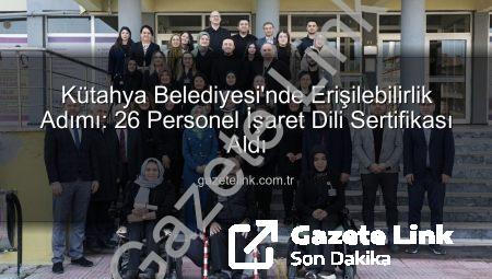 Kütahya Belediyesi’nde Erişilebilirlik Adımı: 26 Personel İşaret Dili Sertifikası Aldı
