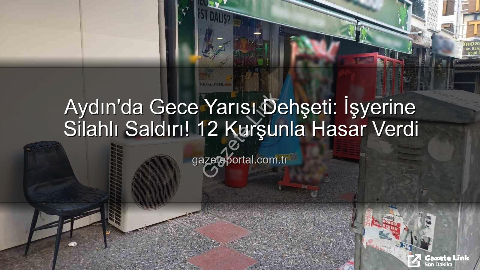 işyerine silahlı saldırı - Aydın'da Kan Donduran Saldırı: İşyerine 12 Kurşun!