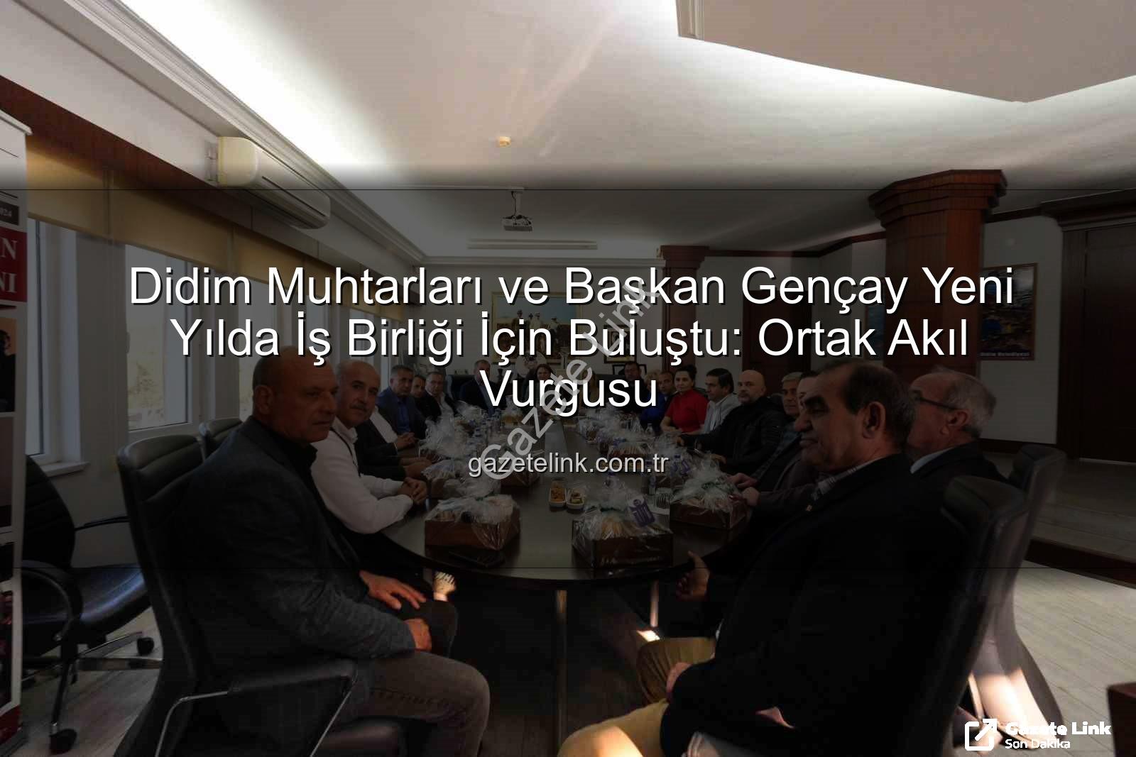 Didim muhtarları - Didim Muhtarları ve Başkan Gençay Yeni Yılda İş Birliği İçin Buluştu: Ortak Akıl Vurgusu