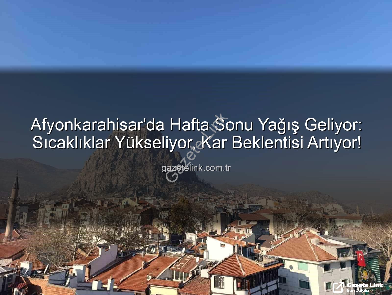 Afyonkarahisar yağış - Afyonkarahisar'da Hafta Sonu Yağış Geliyor: Sıcaklıklar Yükseliyor, Kar Beklentisi Artıyor!