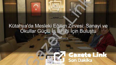 Kütahya’da Mesleki Eğitim Zirvesi: Sanayi ve Okullar Güçlü İş Birliği İçin Buluştu