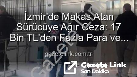 İzmir’de Makas Atan Sürücüye Ağır Ceza: 17 Bin TL’den Fazla Para ve Ehliyetine El Konuldu