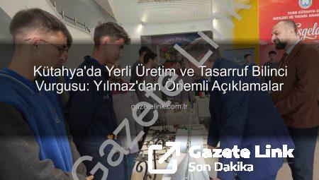 Kütahya’da Yerli Üretim ve Tasarruf Bilinci Vurgusu: Yılmaz’dan Önemli Açıklamalar