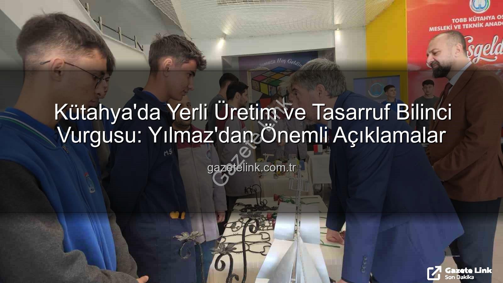 yerli üretim - Kütahya'da Yerli Üretim ve Tasarruf Bilinci Vurgusu: Yılmaz'dan Önemli Açıklamalar