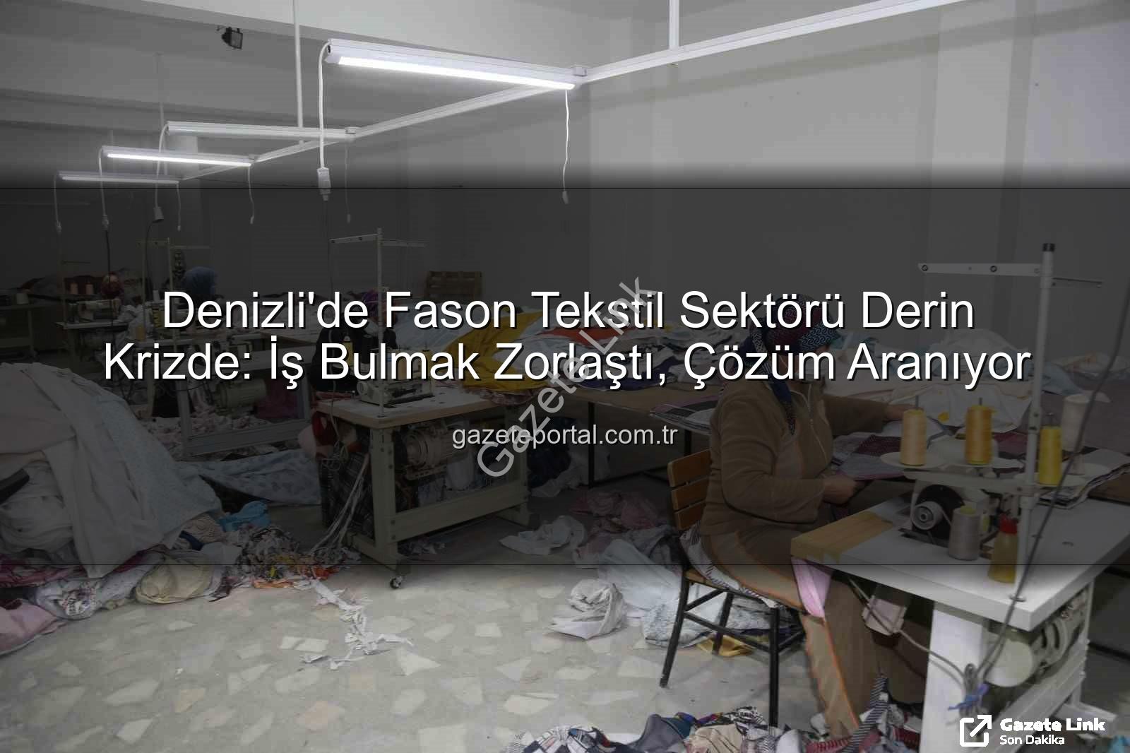 fason tekstil sektörü - Denizli'de Fason Tekstil Sektörü Derin Krizde: Üreticiler İş Bulamıyor