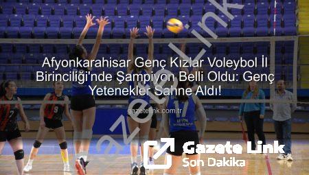 Afyonkarahisar Genç Kızlar Voleybol İl Birinciliği’nde Şampiyon Belli Oldu: Genç Yetenekler Sahne Aldı!
