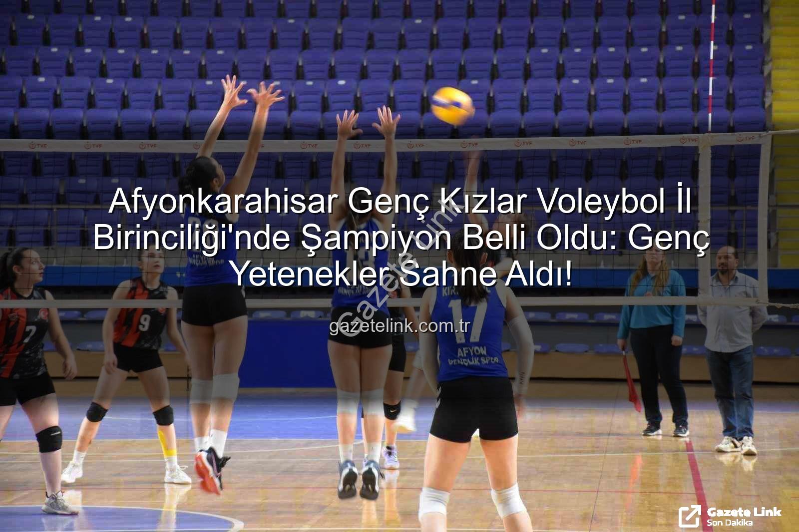 Genç Kızlar Voleybol - Afyonkarahisar Genç Kızlar Voleybol İl Birinciliği'nde Şampiyon Belli Oldu: Genç Yetenekler Sahne Aldı!