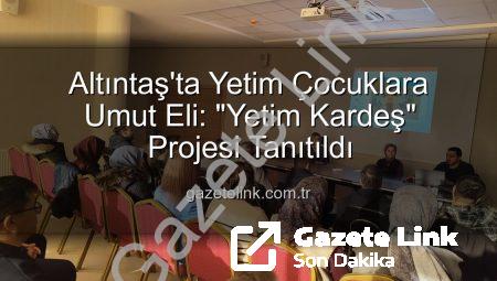Altıntaş’ta Yetim Çocuklara Umut Eli: “Yetim Kardeş” Projesi Tanıtıldı