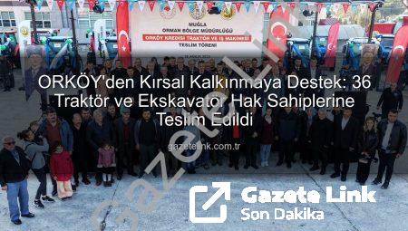 ORKÖY’den Kırsal Kalkınmaya Destek: 36 Traktör ve Ekskavatör Hak Sahiplerine Teslim Edildi