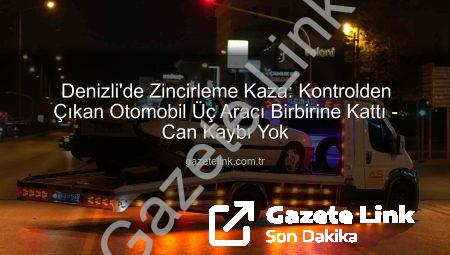 Denizli’de Zincirleme Kaza: Kontrolden Çıkan Otomobil Üç Aracı Birbirine Kattı – Can Kaybı Yok