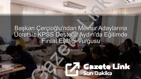 Başkan Çerçioğlu’ndan Memur Adaylarına Ücretsiz KPSS Desteği: Aydın’da Eğitimde Fırsat Eşitliği Vurgusu