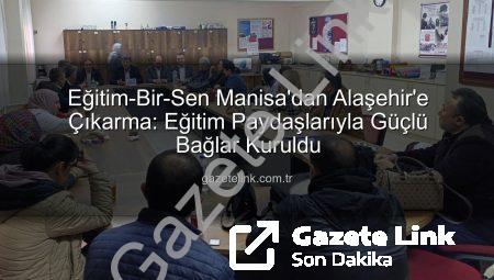 Eğitim-Bir-Sen Manisa’dan Alaşehir’e Çıkarma: Eğitim Paydaşlarıyla Güçlü Bağlar Kuruldu