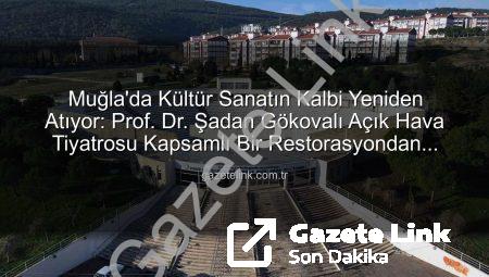 Muğla’da Kültür Sanatın Kalbi Yeniden Atıyor: Prof. Dr. Şadan Gökovalı Açık Hava Tiyatrosu Kapsamlı Bir Restorasyondan Geçiyor
