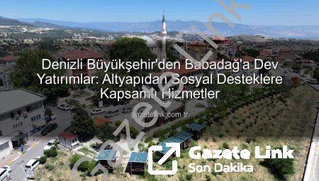 Denizli Büyükşehir’den Babadağ’a Dev Yatırımlar: Altyapıdan Sosyal Desteklere Kapsamlı Hizmetler
