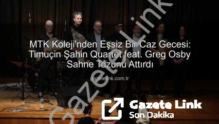 MTK Koleji’nden Eşsiz Bir Caz Gecesi: Timuçin Şahin Quartet feat. Greg Osby Sahne Tozunu Attırdı