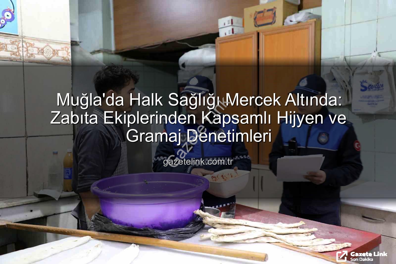 Muğla zabıta denetimi - Muğla'da Halk Sağlığı Mercek Altında: Zabıta Ekiplerinden Kapsamlı Hijyen ve Gramaj Denetimleri