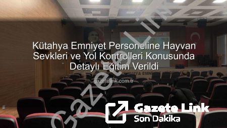 Kütahya Emniyet Personeline Hayvan Sevkleri ve Yol Kontrolleri Konusunda Detaylı Eğitim Verildi