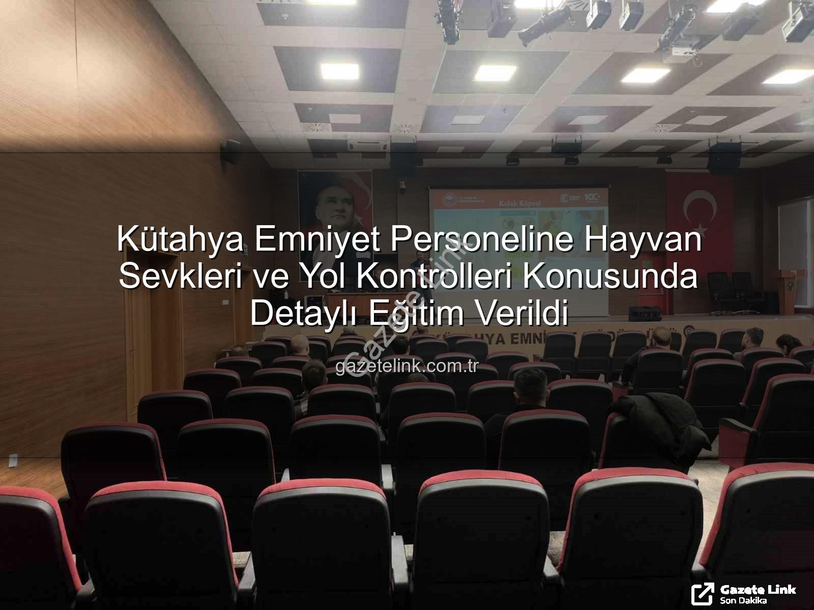 hayvan sevkleri - Kütahya Emniyet Personeline Hayvan Sevkleri ve Yol Kontrolleri Konusunda Detaylı Eğitim Verildi