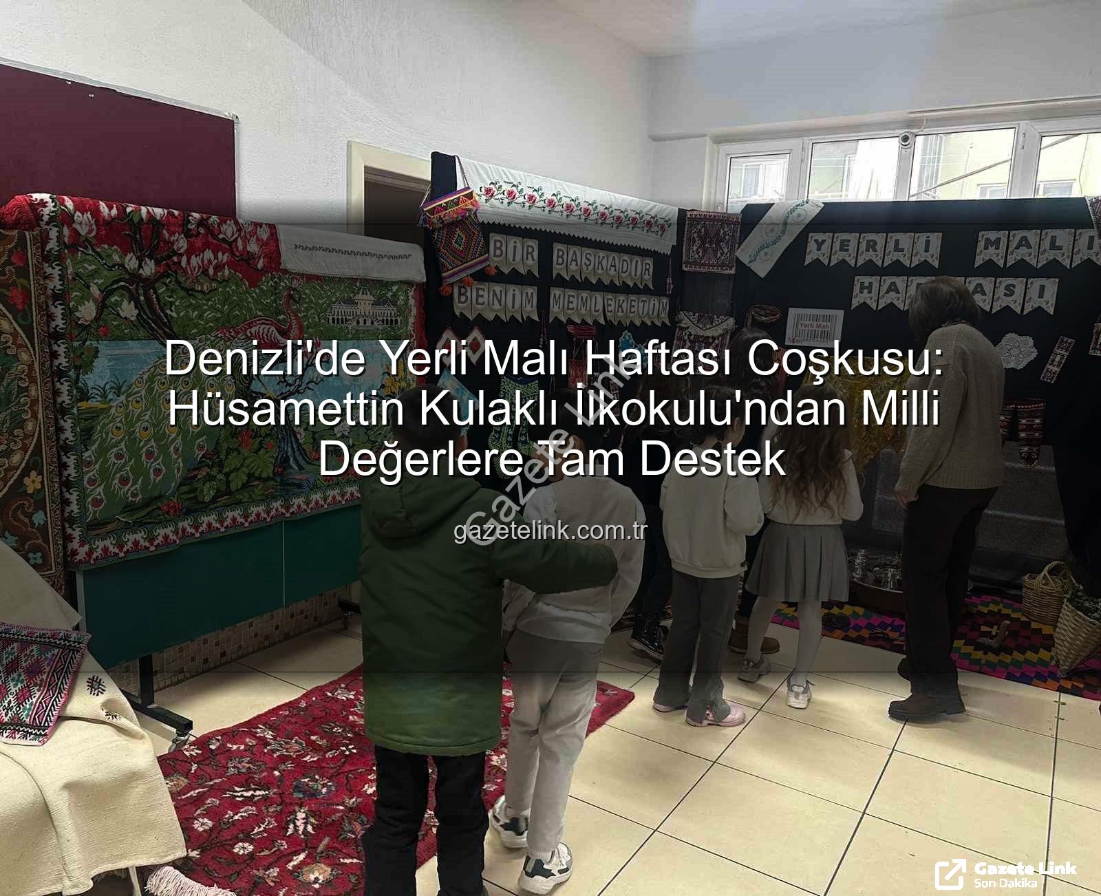 Yerli Malı Haftası - Denizli'de Yerli Malı Haftası Coşkusu: Hüsamettin Kulaklı İlkokulu'ndan Milli Değerlere Tam Destek