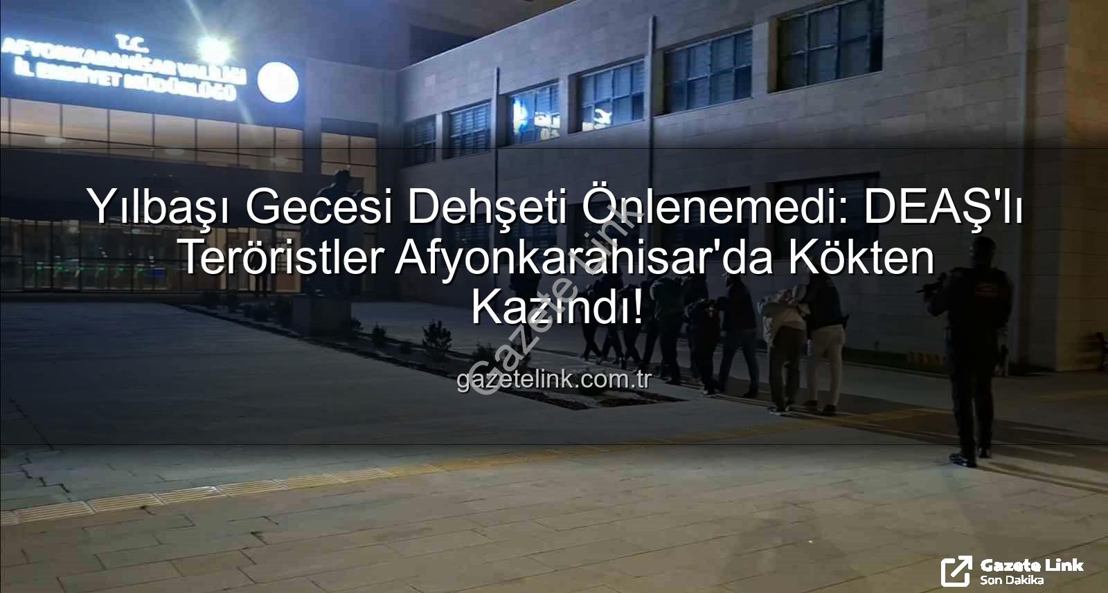 DEAŞ terör örgütü - Yılbaşı Gecesi Dehşeti Önlenemedi: DEAŞ'lı Teröristler Afyonkarahisar'da Kökten Kazındı!