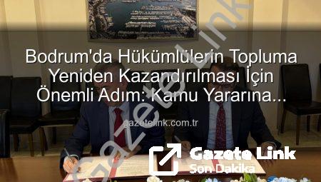 Bodrum’da Hükümlülerin Topluma Yeniden Kazandırılması İçin Önemli Adım: Kamu Yararına Ücretsiz Çalışma Protokolü İmzalandı