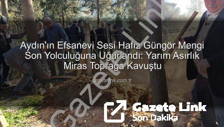 Aydın’ın Efsanevi Sesi Hafız Güngör Mengi Son Yolculuğuna Uğurlandı: Yarım Asırlık Miras Toprağa Kavuştu