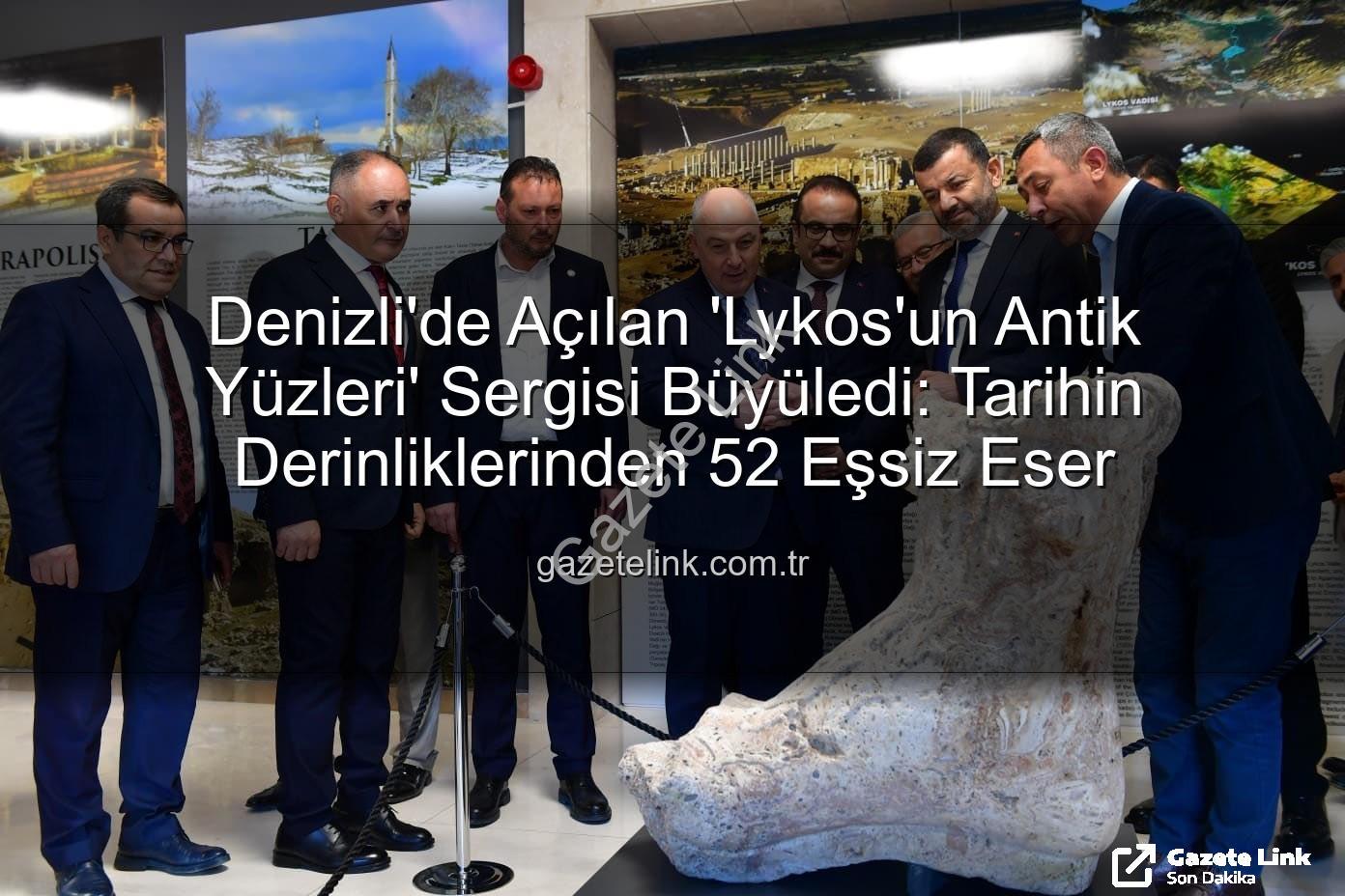 Lykos'un Antik Yüzleri - Denizli'de Açılan 'Lykos'un Antik Yüzleri' Sergisi Büyüledi: Tarihin Derinliklerinden 52 Eşsiz Eser